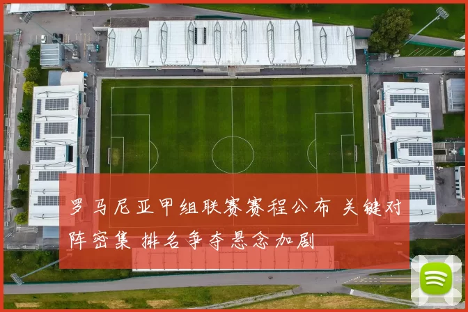 罗马尼亚甲组联赛赛程公布 关键对阵密集 排名争夺悬念加剧